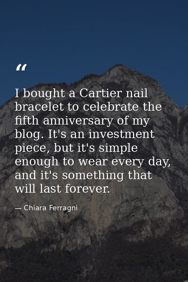 I bought a Cartier nail bracelet to celebrate the fifth anniversary of my blog. It's an investment piece, but it's simpl — Chiara Ferragni