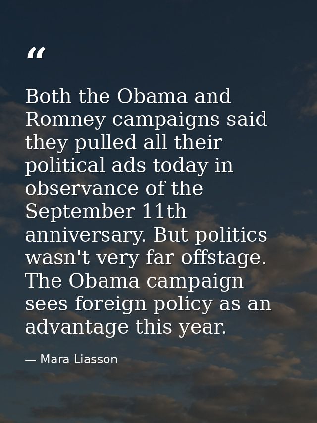Both the Obama and Romney campaigns said they pulled all their political ads today in observance of the September 11th a — Mara Liasson