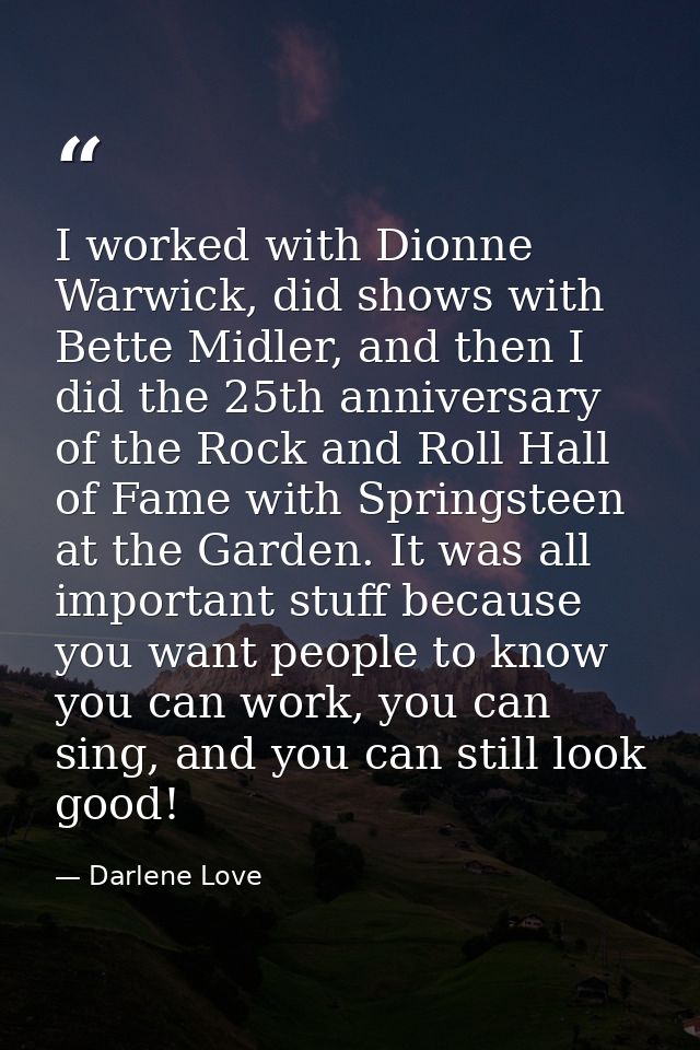 I worked with Dionne Warwick, did shows with Bette Midler, and then I did the 25th anniversary of the Rock and Roll Hall — Darlene Love