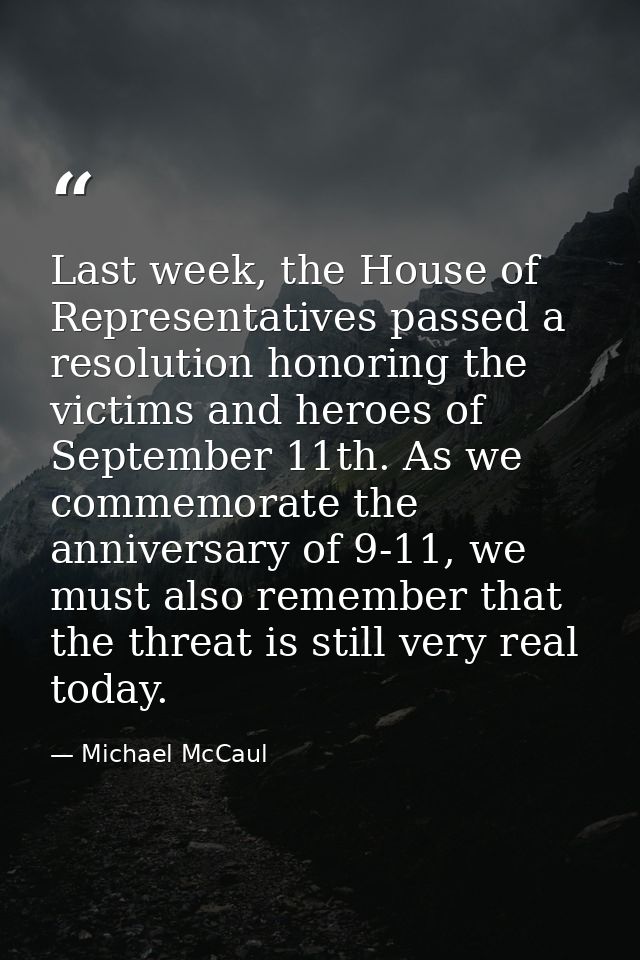 Last week, the House of Representatives passed a resolution honoring the victims and heroes of September 11th. As we com — Michael McCaul