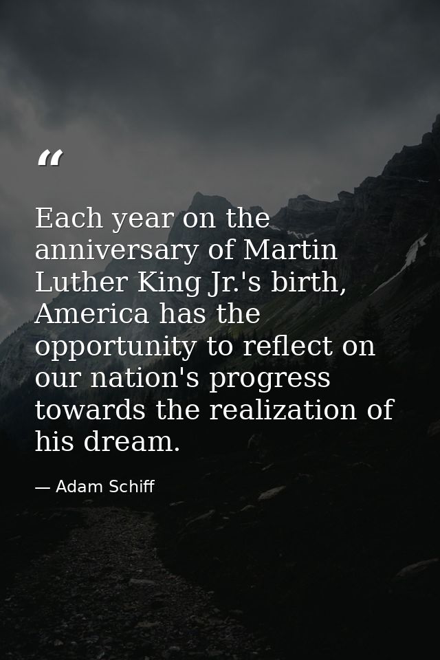 Each year on the anniversary of Martin Luther King Jr.'s birth, America has the opportunity to reflect on our nation's p — Adam Schiff