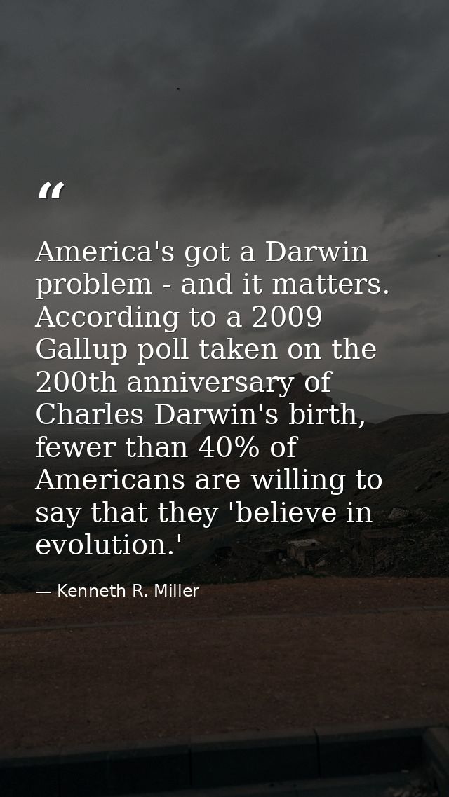 America's got a Darwin problem - and it matters. According to a 2009 Gallup poll taken on the 200th anniversary of Charl — Kenneth R. Miller