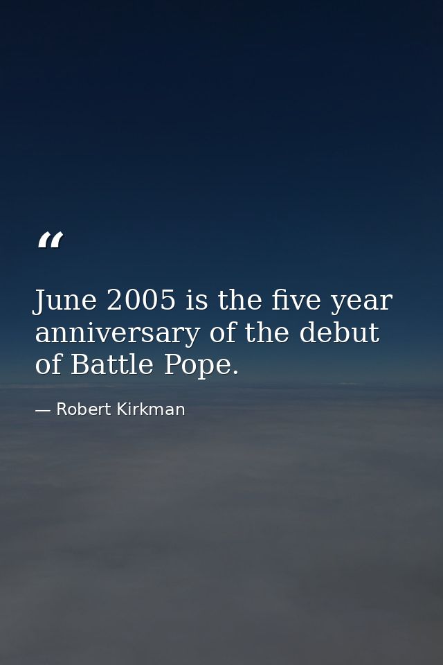 June 2005 is the five year anniversary of the debut of Battle Pope. — Robert Kirkman
