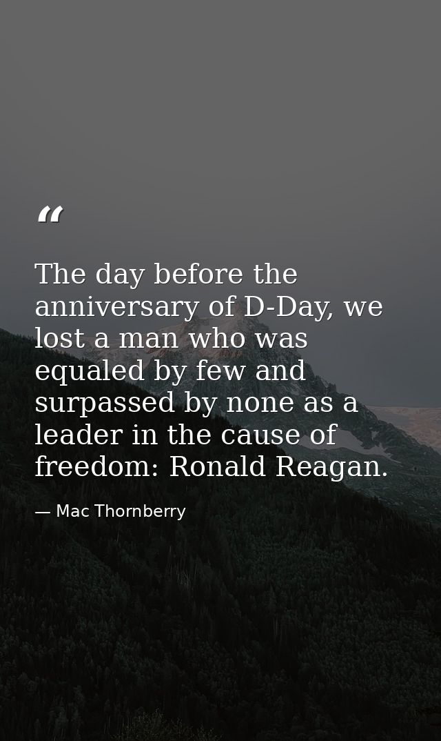 The day before the anniversary of D-Day, we lost a man who was equaled by few and surpassed by none as a leader in the c — Mac Thornberry