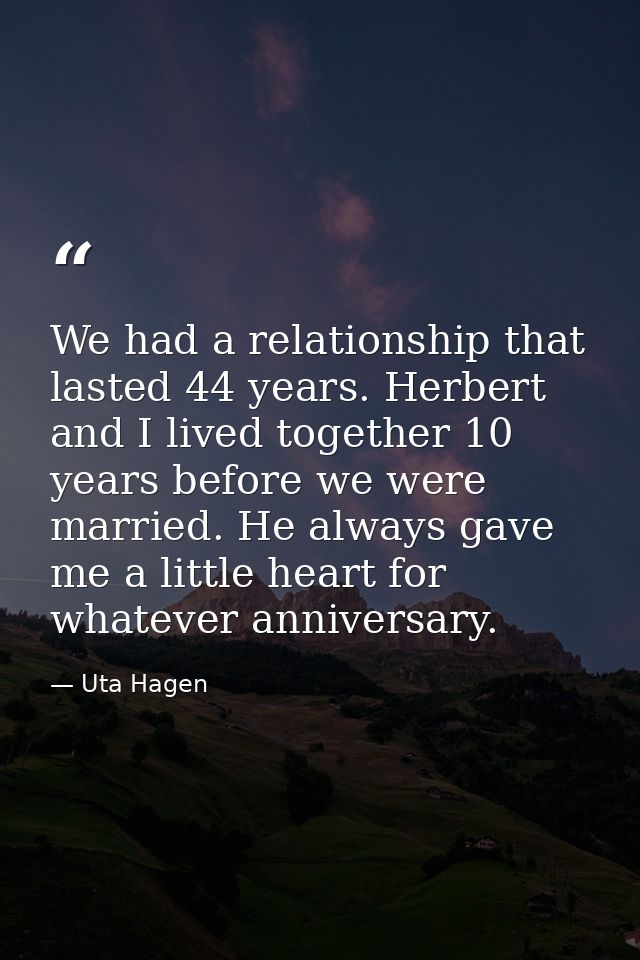 We had a relationship that lasted 44 years. Herbert and I lived together 10 years before we were married. He always gave — Uta Hagen