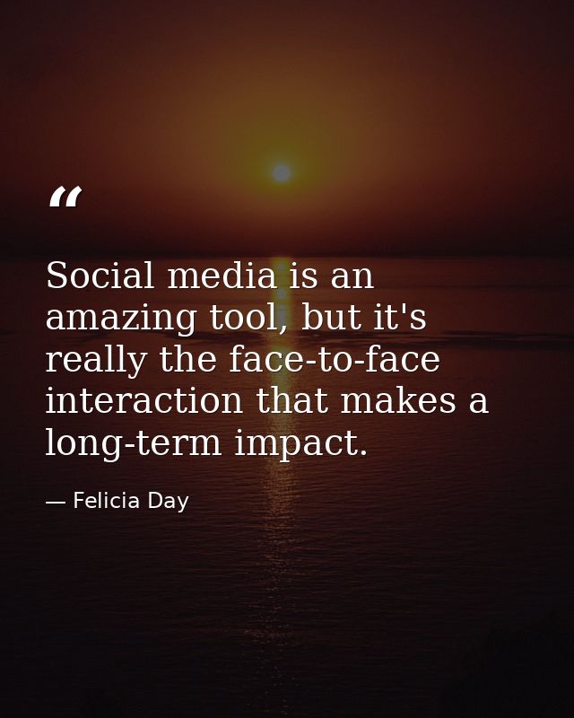 Social media is an amazing tool, but it's really the face-to-face interaction that makes a long-term impact. — Felicia Day