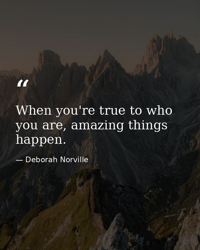 When you're true to who you are, amazing things happen. — Deborah Norville