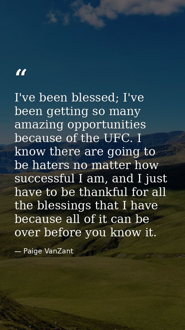 I've been blessed; I've been getting so many amazing opportunities because of the UFC. I know there are going to be hate — Paige VanZant