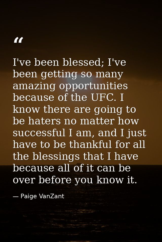 I've been blessed; I've been getting so many amazing opportunities because of the UFC. I know there are going to be hate — Paige VanZant
