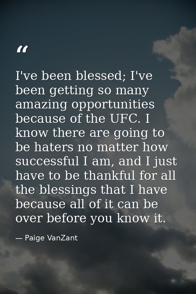 I've been blessed; I've been getting so many amazing opportunities because of the UFC. I know there are going to be hate — Paige VanZant