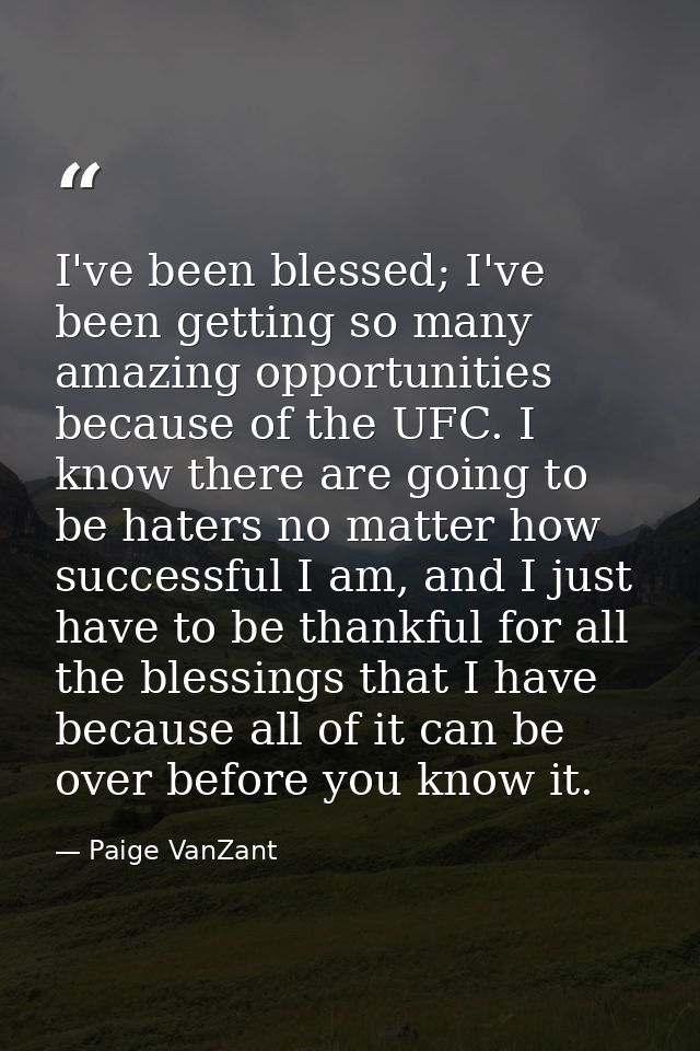 I've been blessed; I've been getting so many amazing opportunities because of the UFC. I know there are going to be hate — Paige VanZant