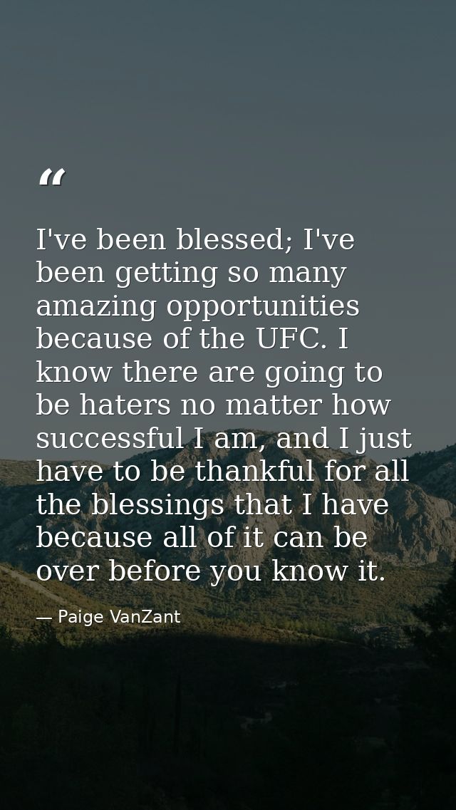 I've been blessed; I've been getting so many amazing opportunities because of the UFC. I know there are going to be hate — Paige VanZant