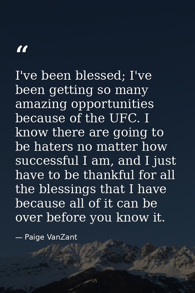 I've been blessed; I've been getting so many amazing opportunities because of the UFC. I know there are going to be hate — Paige VanZant