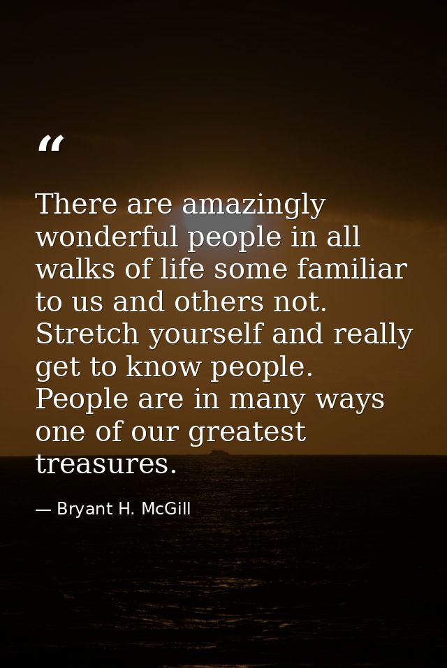 There are amazingly wonderful people in all walks of life some familiar to us and others not. Stretch yourself and reall — Bryant H. McGill