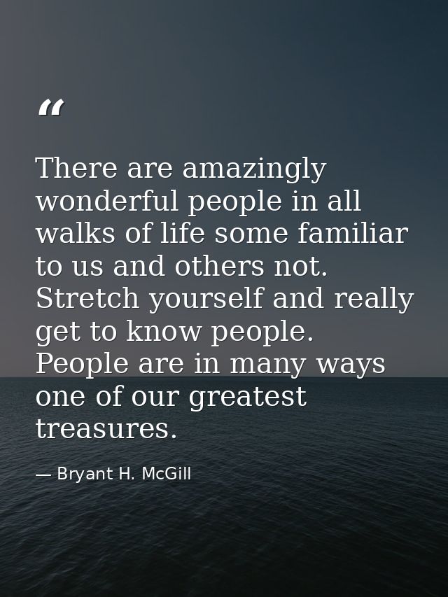 There are amazingly wonderful people in all walks of life some familiar to us and others not. Stretch yourself and reall — Bryant H. McGill