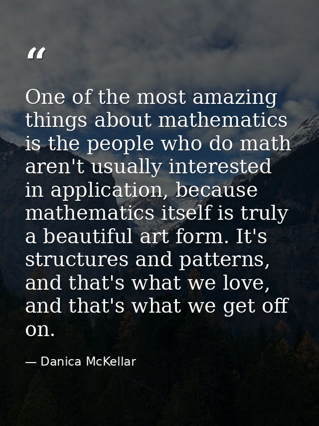 One of the most amazing things about mathematics is the people who do math aren't usually interested in application, bec — Danica McKellar
