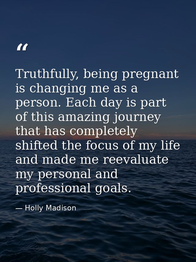Truthfully, being pregnant is changing me as a person. Each day is part of this amazing journey that has completely shif — Holly Madison