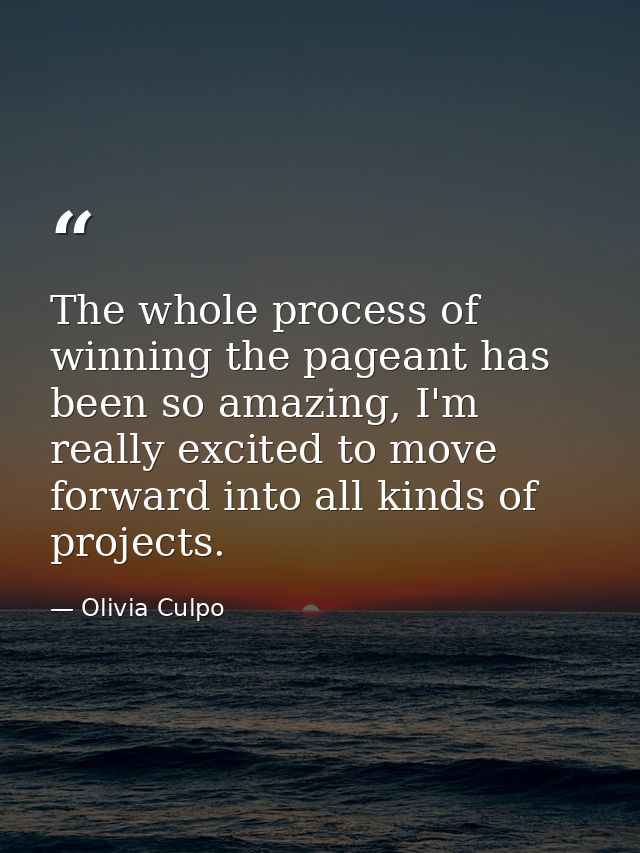 The whole process of winning the pageant has been so amazing, I'm really excited to move forward into all kinds of proje — Olivia Culpo