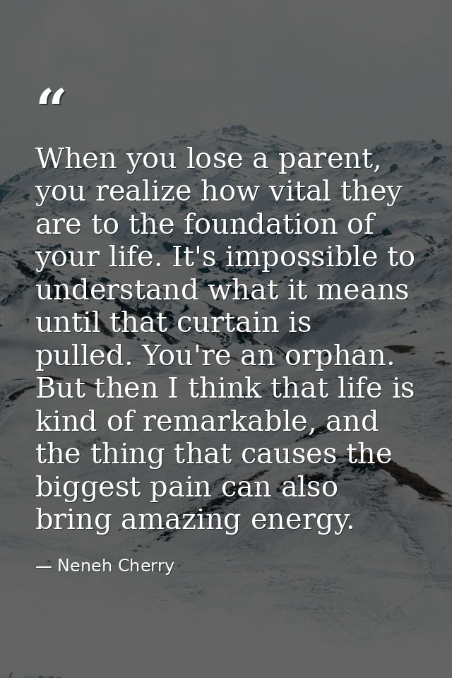 When you lose a parent, you realize how vital they are to the foundation of your life. It's impossible to understand wha — Neneh Cherry