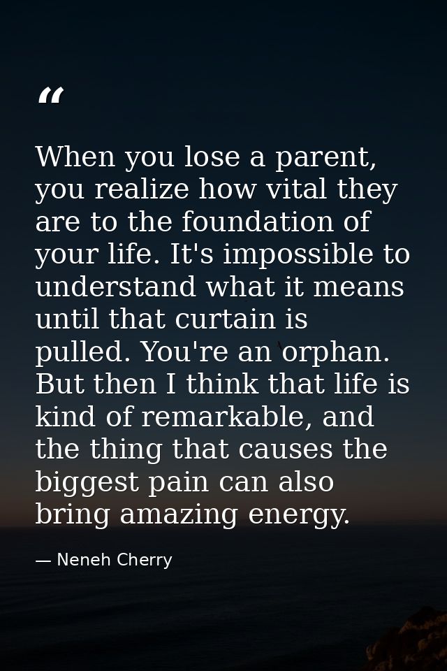 When you lose a parent, you realize how vital they are to the foundation of your life. It's impossible to understand wha — Neneh Cherry