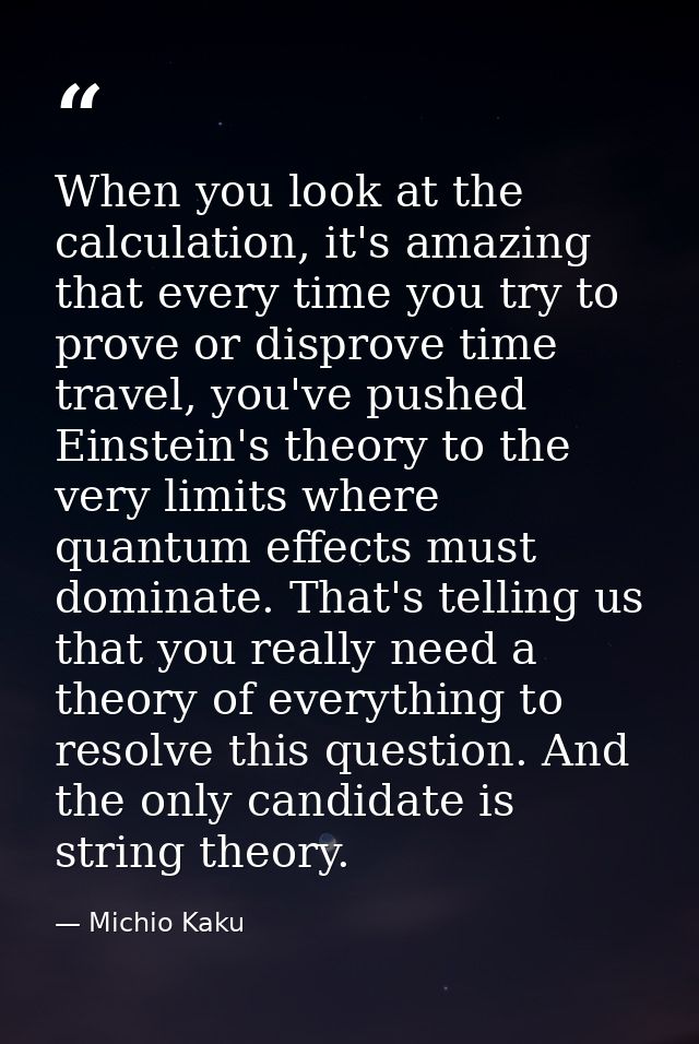 When you look at the calculation, it's amazing that every time you try to prove or disprove time travel, you've pushed E — Michio Kaku