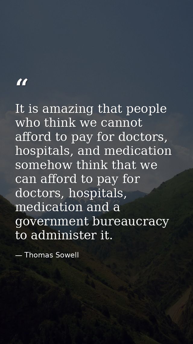 It is amazing that people who think we cannot afford to pay for doctors, hospitals, and medication somehow think that we — Thomas Sowell