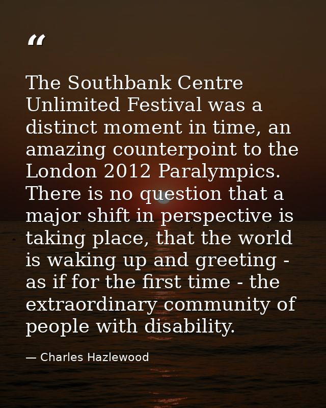 The Southbank Centre Unlimited Festival was a distinct moment in time, an amazing counterpoint to the London 2012 Paraly — Charles Hazlewood