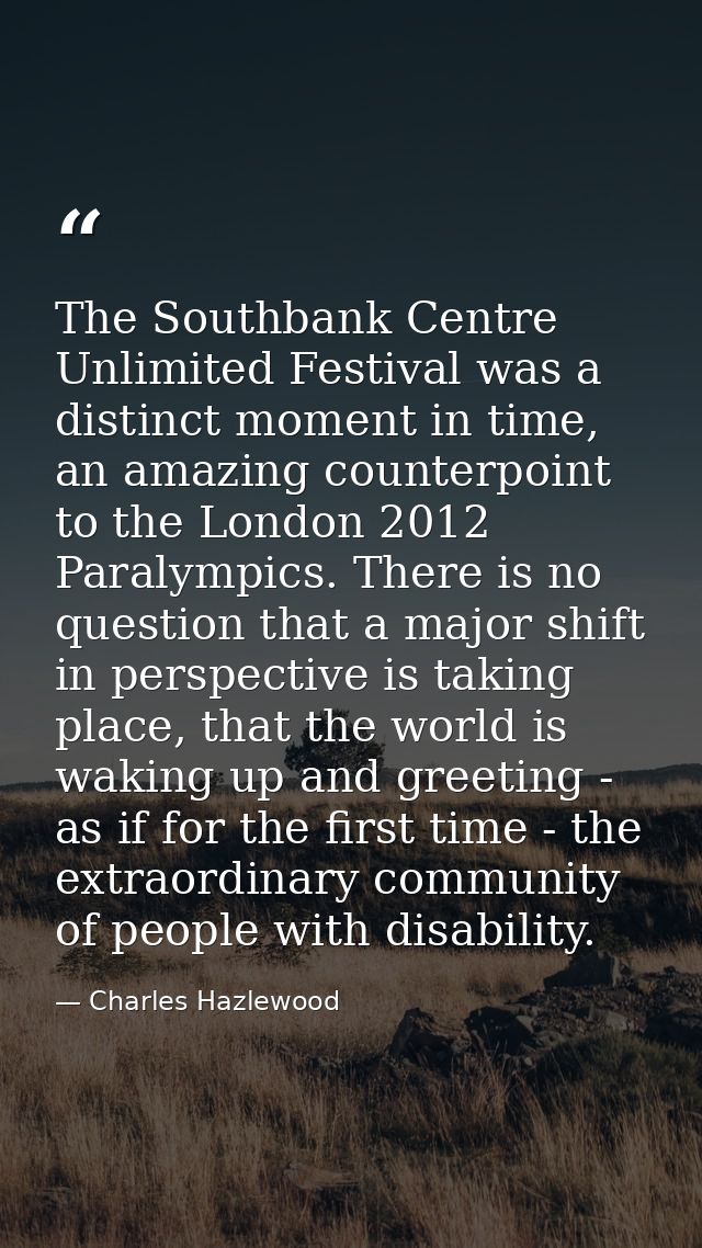 The Southbank Centre Unlimited Festival was a distinct moment in time, an amazing counterpoint to the London 2012 Paraly — Charles Hazlewood