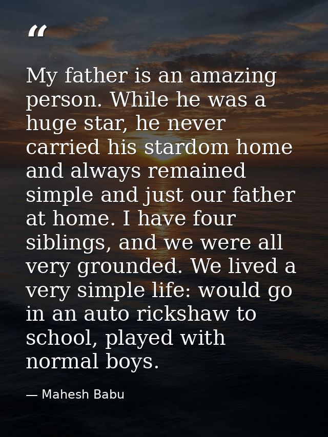 My father is an amazing person. While he was a huge star, he never carried his stardom home and always remained simple a — Mahesh Babu