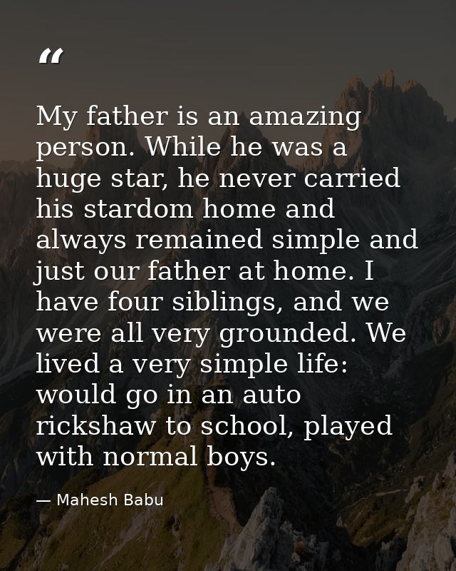 My father is an amazing person. While he was a huge star, he never carried his stardom home and always remained simple a — Mahesh Babu