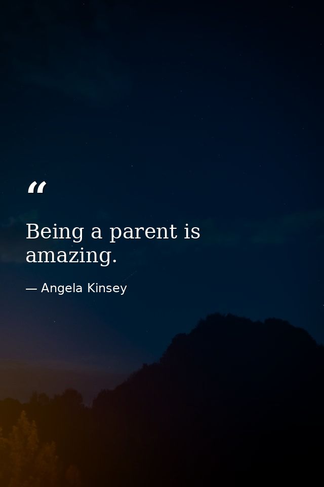 Being a parent is amazing. — Angela Kinsey