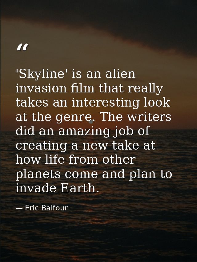 'Skyline' is an alien invasion film that really takes an interesting look at the genre. The writers did an amazing job o — Eric Balfour