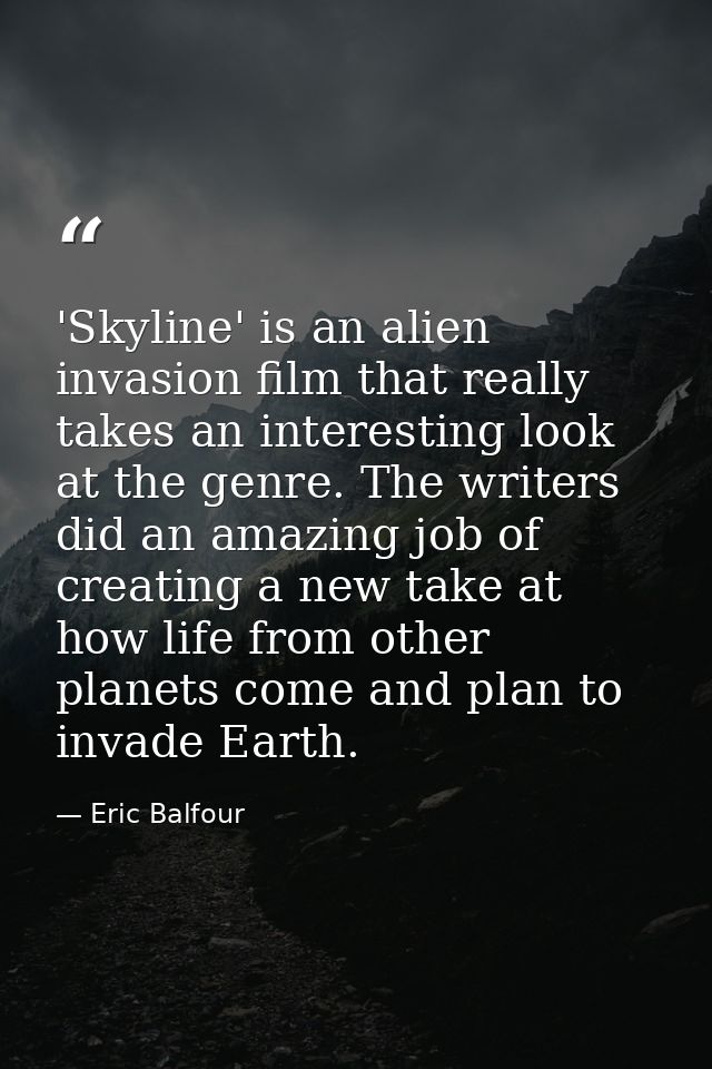'Skyline' is an alien invasion film that really takes an interesting look at the genre. The writers did an amazing job o — Eric Balfour