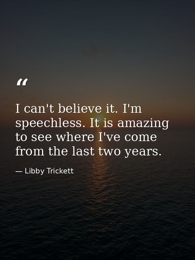 I can't believe it. I'm speechless. It is amazing to see where I've come from the last two years. — Libby Trickett