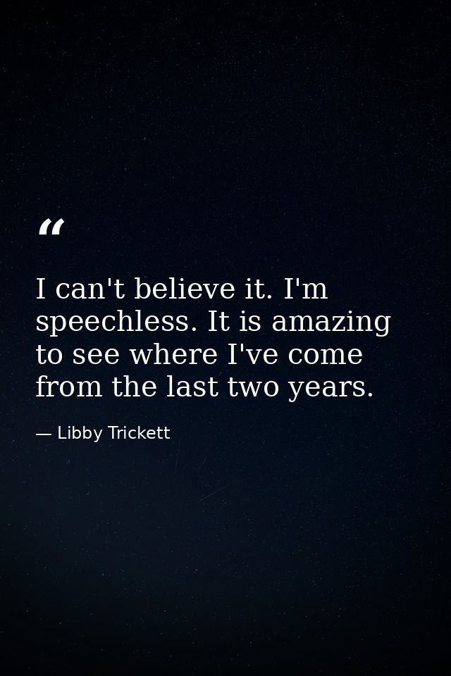 I can't believe it. I'm speechless. It is amazing to see where I've come from the last two years. — Libby Trickett