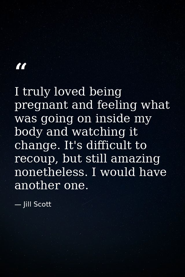 I truly loved being pregnant and feeling what was going on inside my body and watching it change. It's difficult to reco — Jill Scott