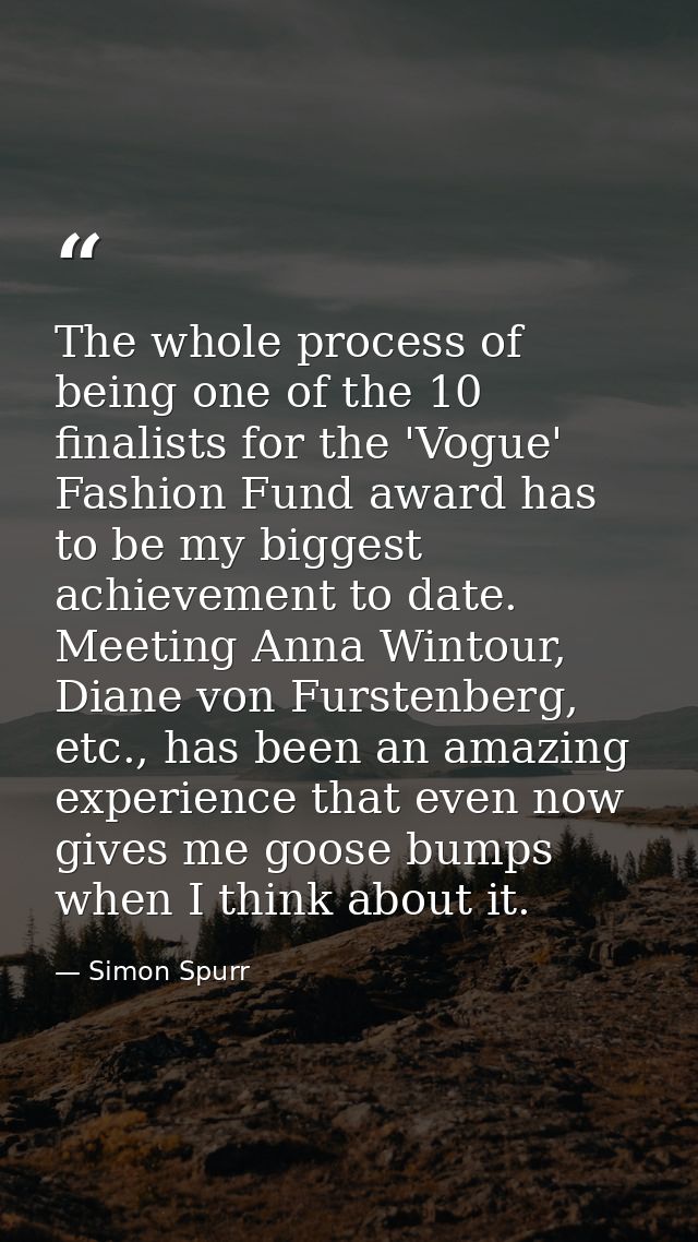 The whole process of being one of the 10 finalists for the 'Vogue' Fashion Fund award has to be my biggest achievement t — Simon Spurr