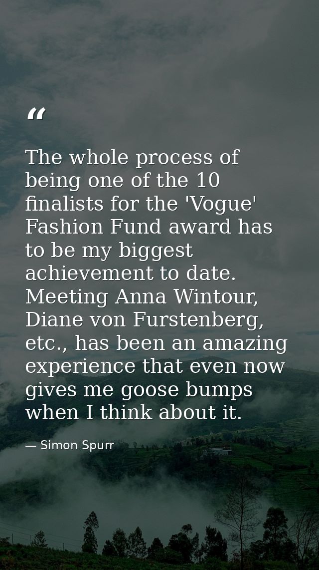 The whole process of being one of the 10 finalists for the 'Vogue' Fashion Fund award has to be my biggest achievement t — Simon Spurr