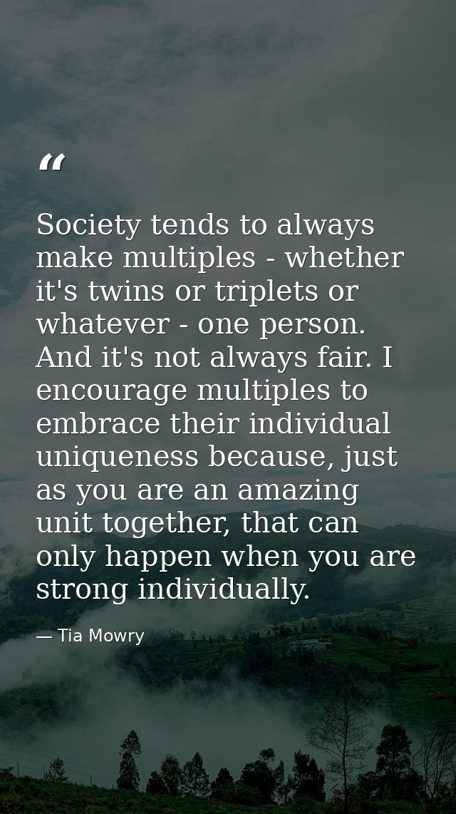 Society tends to always make multiples - whether it's twins or triplets or whatever - one person. And it's not always fa — Tia Mowry