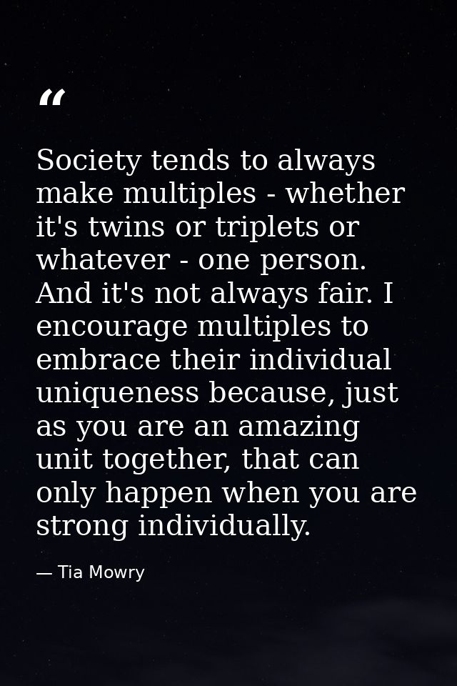 Society tends to always make multiples - whether it's twins or triplets or whatever - one person. And it's not always fa — Tia Mowry