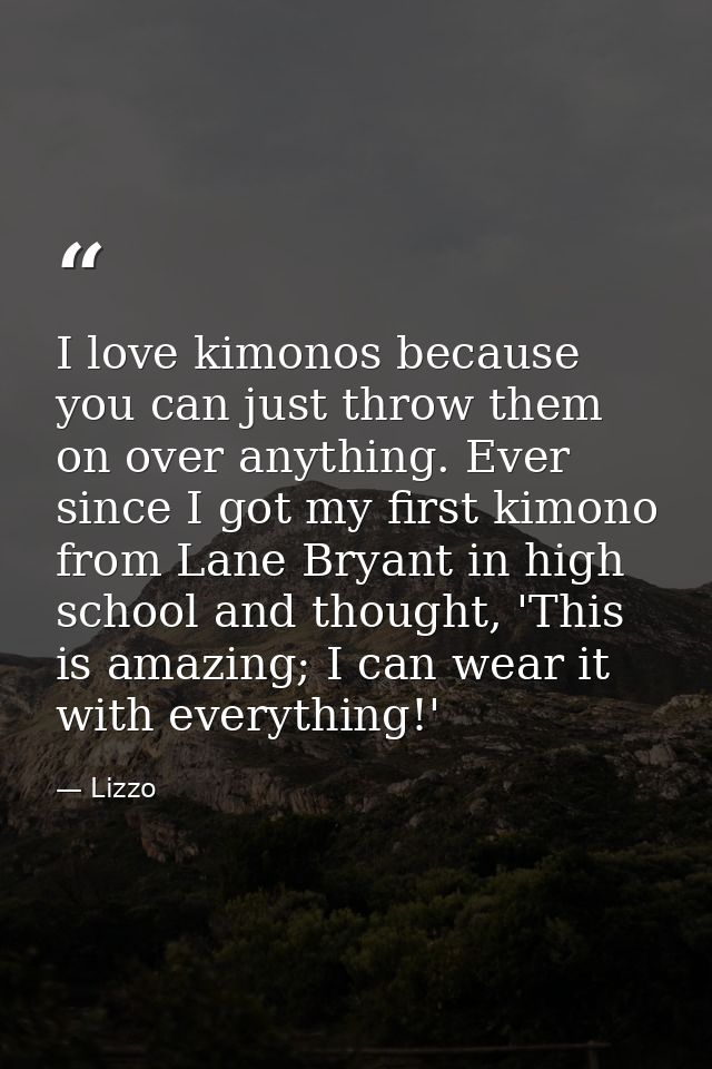 I love kimonos because you can just throw them on over anything. Ever since I got my first kimono from Lane Bryant in hi — Lizzo