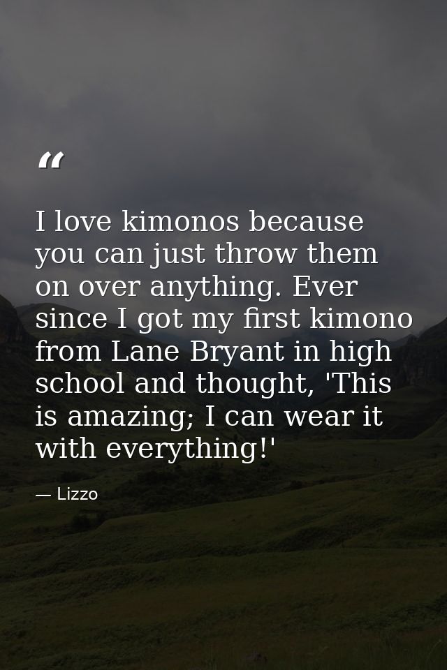 I love kimonos because you can just throw them on over anything. Ever since I got my first kimono from Lane Bryant in hi — Lizzo