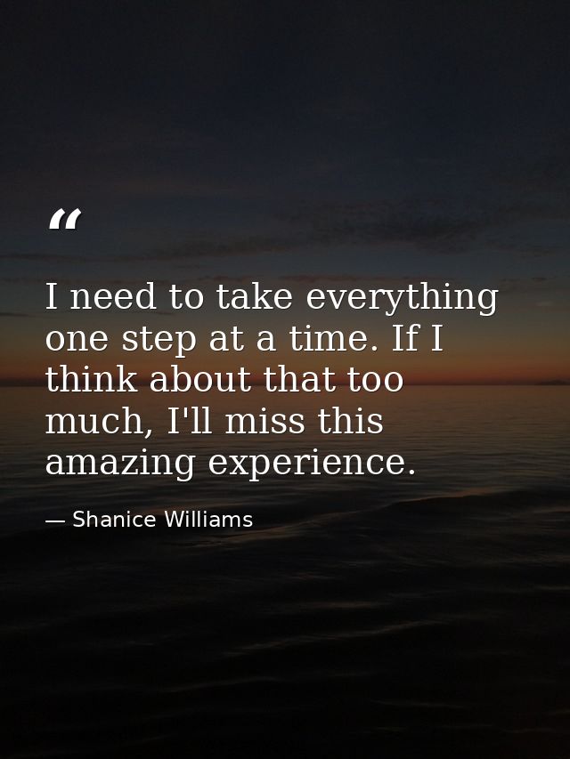I need to take everything one step at a time. If I think about that too much, I'll miss this amazing experience. — Shanice Williams
