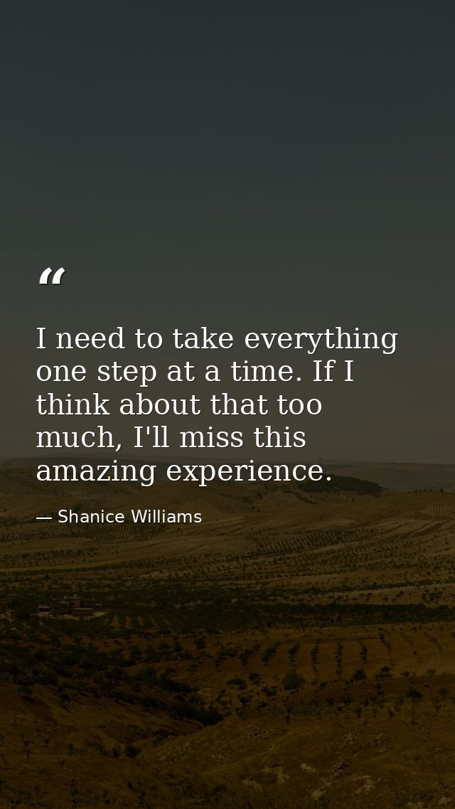 I need to take everything one step at a time. If I think about that too much, I'll miss this amazing experience. — Shanice Williams