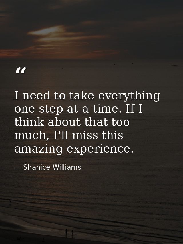 I need to take everything one step at a time. If I think about that too much, I'll miss this amazing experience. — Shanice Williams