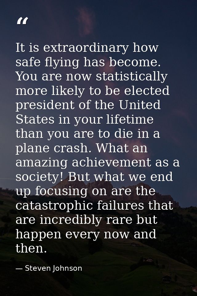It is extraordinary how safe flying has become. You are now statistically more likely to be elected president of the Uni — Steven Johnson