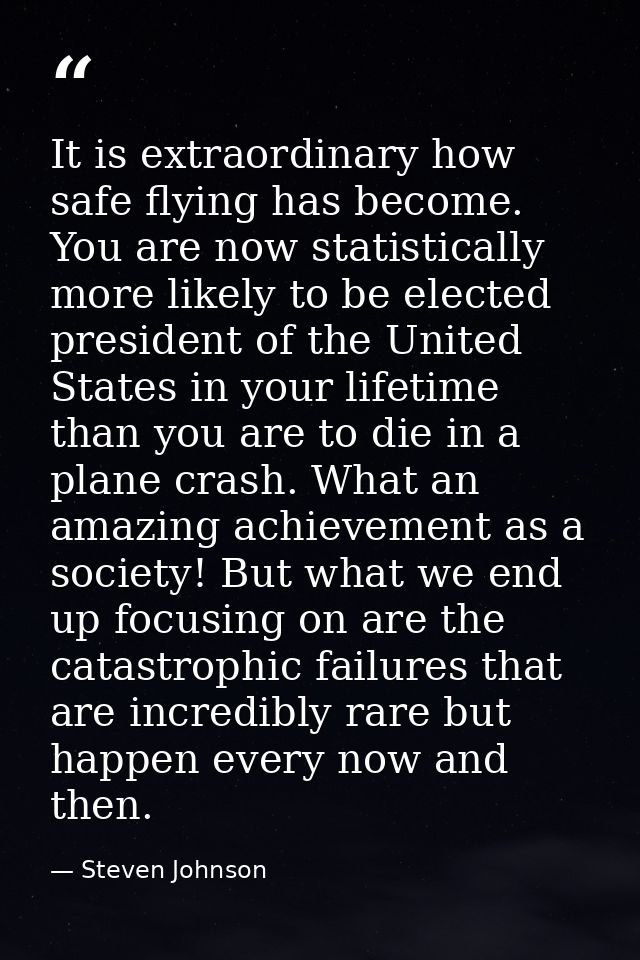 It is extraordinary how safe flying has become. You are now statistically more likely to be elected president of the Uni — Steven Johnson