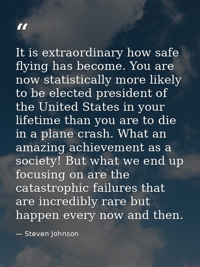 It is extraordinary how safe flying has become. You are now statistically more likely to be elected president of the Uni — Steven Johnson