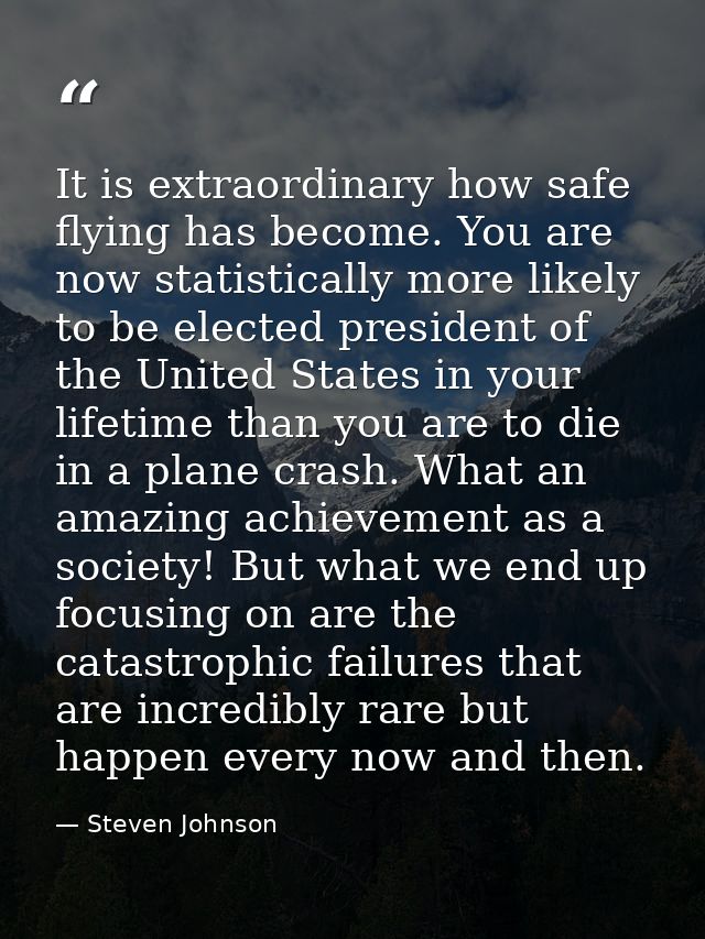 It is extraordinary how safe flying has become. You are now statistically more likely to be elected president of the Uni — Steven Johnson