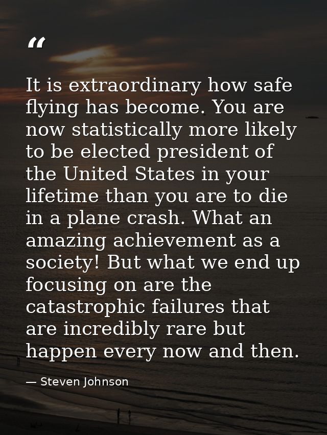 It is extraordinary how safe flying has become. You are now statistically more likely to be elected president of the Uni — Steven Johnson